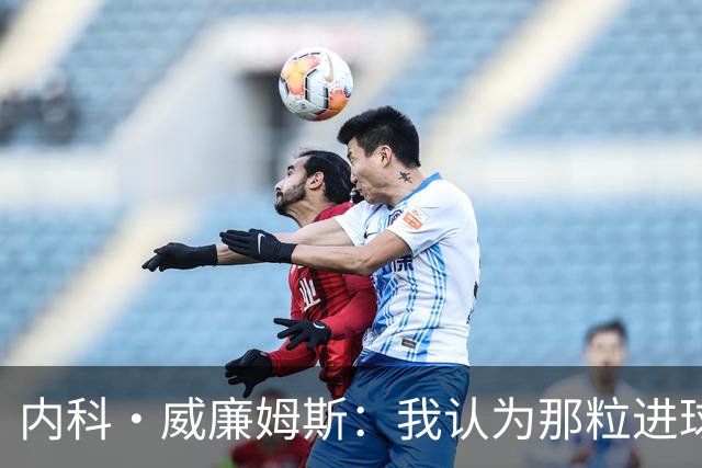 内科·威廉姆斯：我认为那粒进球不该被判无效